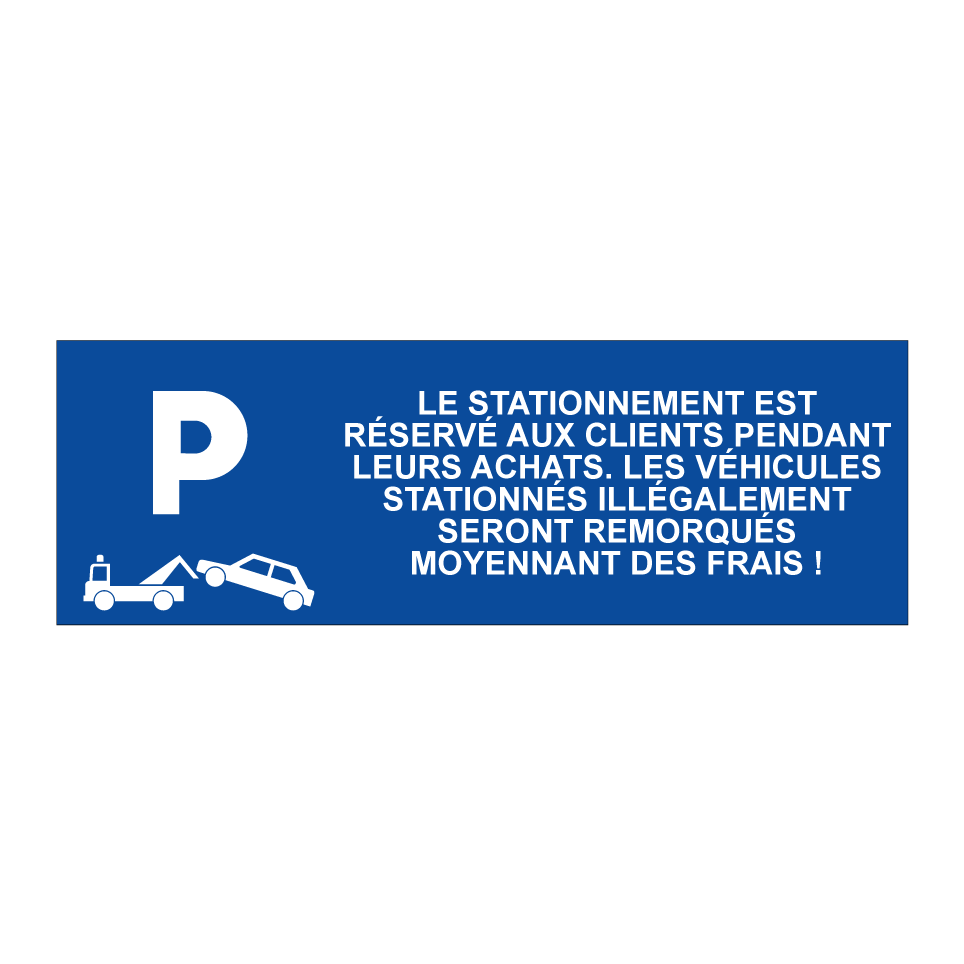 Le stationnement est réservé aux clients pendant leurs achats. Les véhicules stationnés illégalement seront remorqués moyennant des frais !