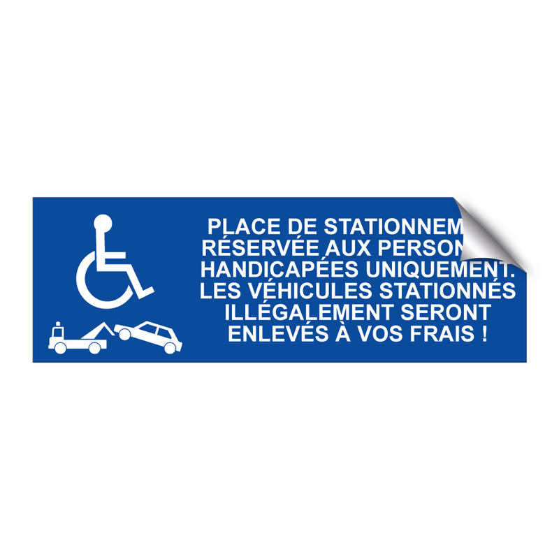Place de stationnement réservée aux personnes handicapées uniquement. Les véhicules stationnés illégalement seront enlevés à vos frais !