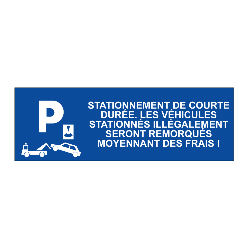 Stationnement de courte durée. Les véhicules stationnés illégalement seront remorqués moyennant des frais !