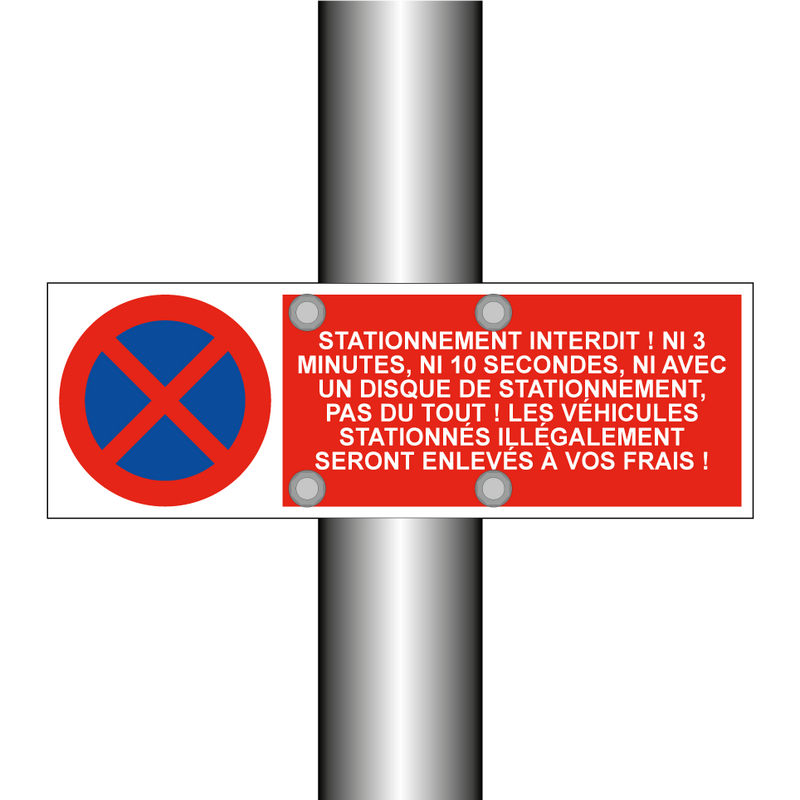 Stationnement interdit ! Ni 3 minutes, ni 10 secondes, ni avec un disque de stationnement, pas du tout ! Les véhicules stationnés illégalement seront enlevés à vos frais !