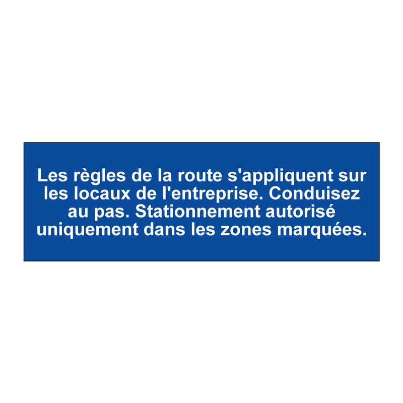 Les règles de la route s'appliquent sur les locaux de l'entreprise. Conduisez au pas. Stationnement autorisé uniquement dans les zones marquées.