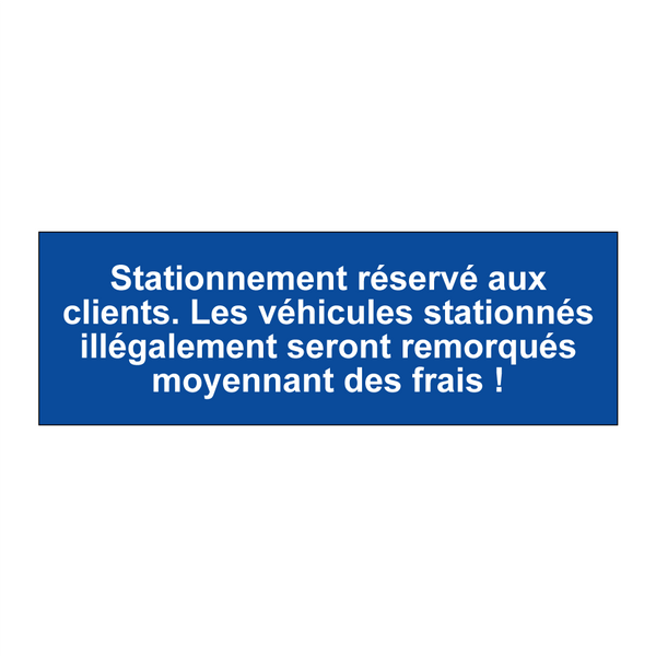 Stationnement réservé aux clients. Les véhicules stationnés illégalement seront remorqués moyennant des frais !