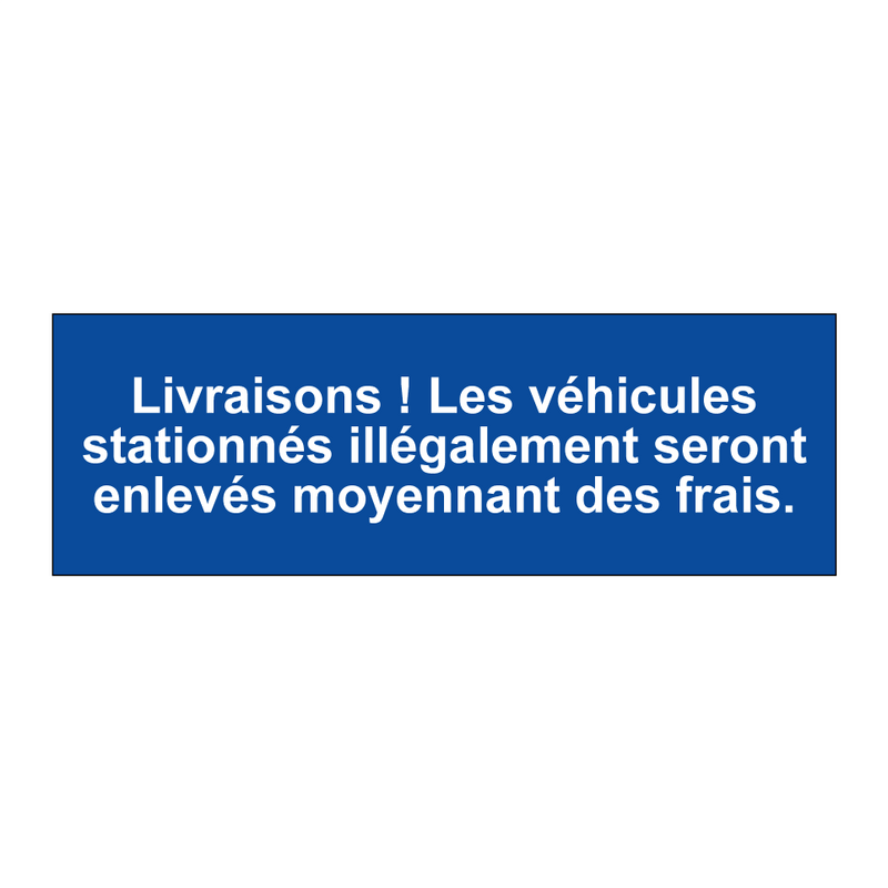 Livraisons ! Les véhicules stationnés illégalement seront enlevés moyennant des frais.