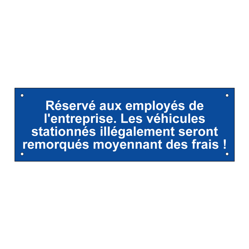 Réservé aux employés de l'entreprise. Les véhicules stationnés illégalement seront remorqués moyennant des frais !