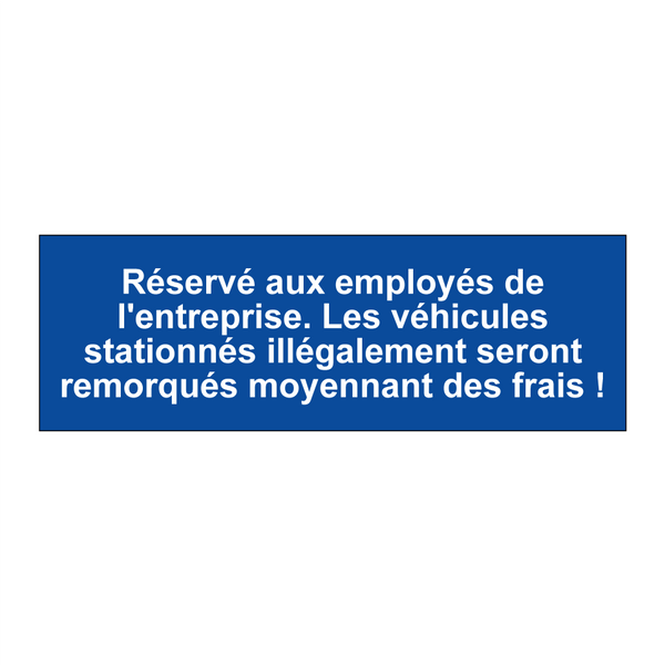 Réservé aux employés de l'entreprise. Les véhicules stationnés illégalement seront remorqués moyennant des frais !