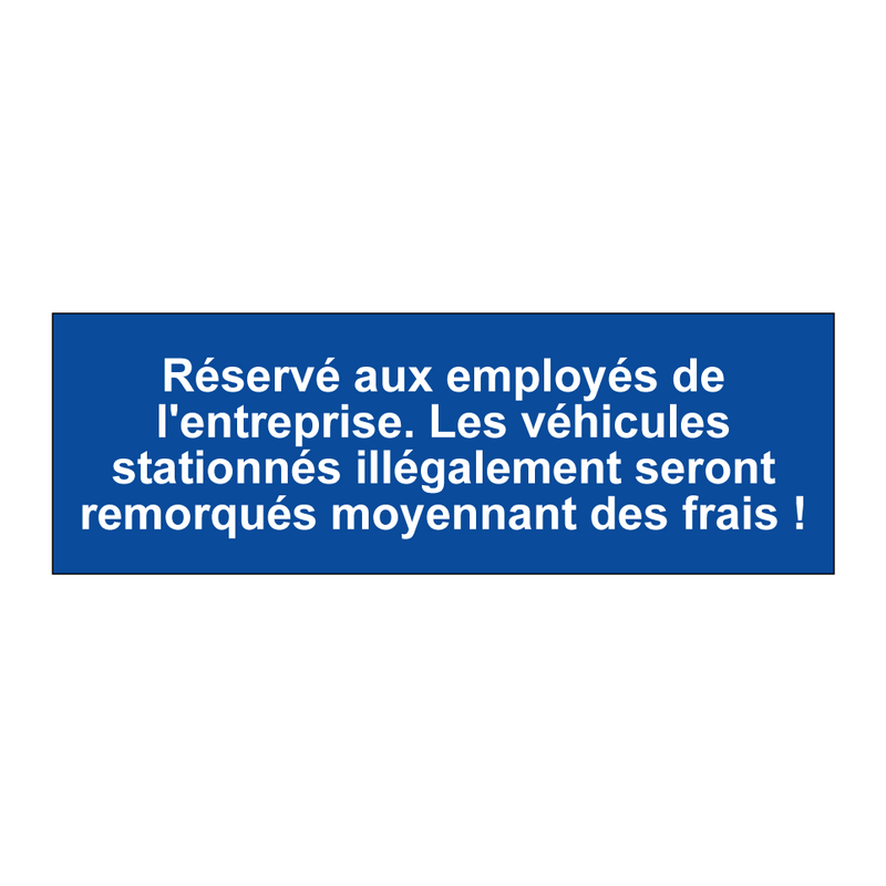 Réservé aux employés de l'entreprise. Les véhicules stationnés illégalement seront remorqués moyennant des frais !