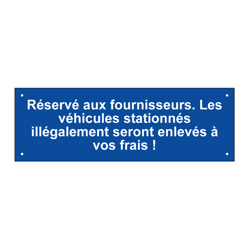 Réservé aux fournisseurs. Les véhicules stationnés illégalement seront enlevés à vos frais !