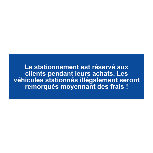 Le stationnement est réservé aux clients pendant leurs achats. Les véhicules stationnés illégalement seront remorqués moyennant des frais !