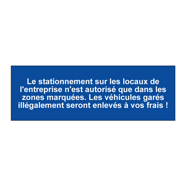 Le stationnement sur les locaux de l'entreprise n'est autorisé que dans les zones marquées. Les véhicules garés illégalement seront enlevés à vos frais !