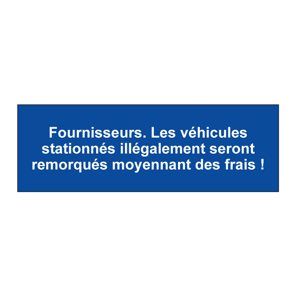 Fournisseurs. Les véhicules stationnés illégalement seront remorqués moyennant des frais !