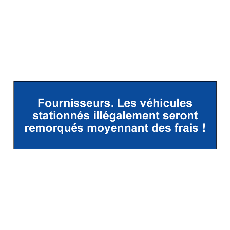Fournisseurs. Les véhicules stationnés illégalement seront remorqués moyennant des frais !