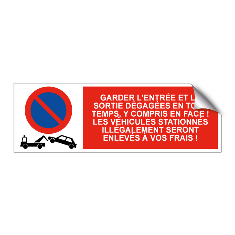 Garder l'entrée et la sortie dégagées en tout temps, y compris en face ! Les véhicules stationnés illégalement seront enlevés à vos frais !