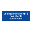 Veuillez être attentif à nos clients handicapés !