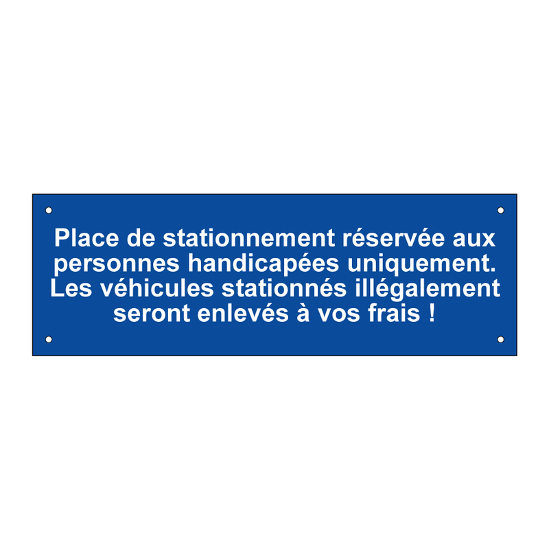 Place de stationnement réservée aux personnes handicapées uniquement. Les véhicules stationnés illégalement seront enlevés à vos frais !