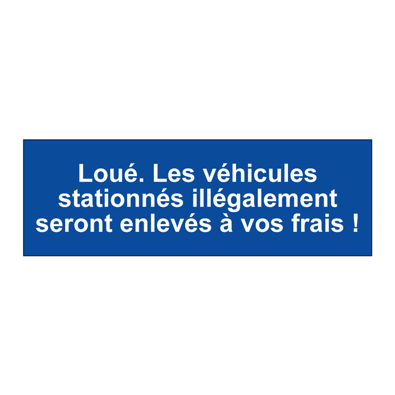 Loué. Les véhicules stationnés illégalement seront enlevés à vos frais !
