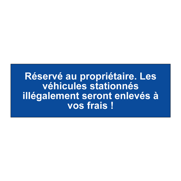 Réservé au propriétaire. Les véhicules stationnés illégalement seront enlevés à vos frais !