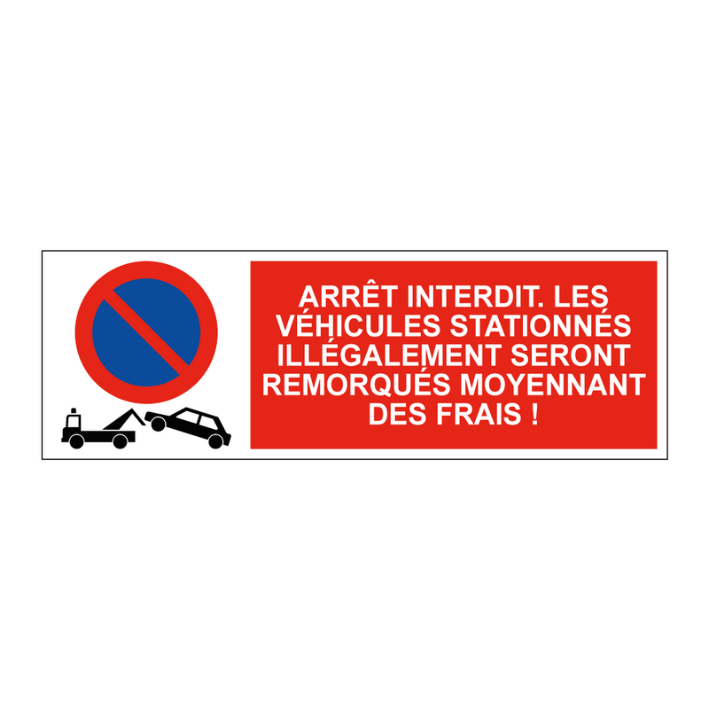 Arrêt interdit. Les véhicules stationnés illégalement seront remorqués moyennant des frais !