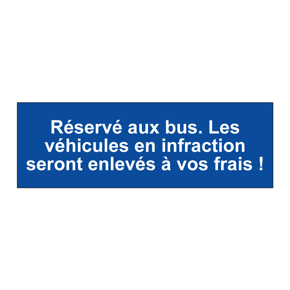 Réservé aux bus. Les véhicules en infraction seront enlevés à vos frais !