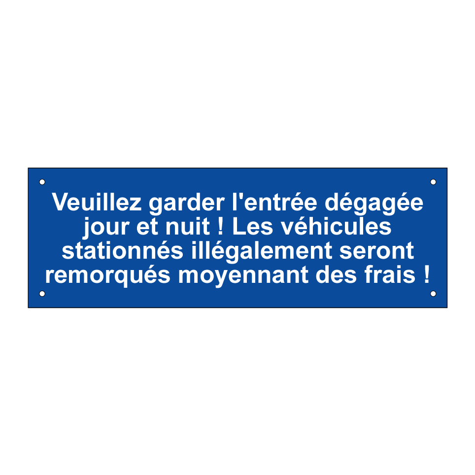Veuillez garder l'entrée dégagée jour et nuit ! Les véhicules stationnés illégalement seront remorqués moyennant des frais !