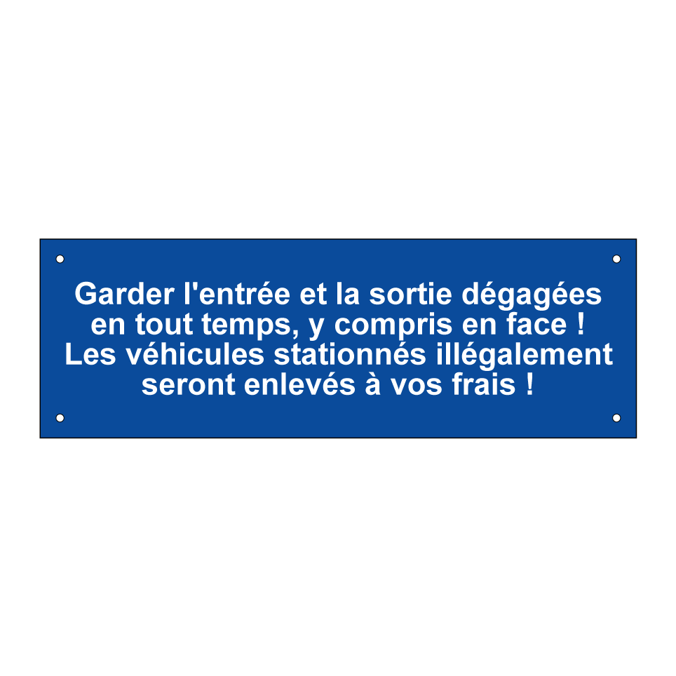 Garder l'entrée et la sortie dégagées en tout temps, y compris en face ! Les véhicules stationnés illégalement seront enlevés à vos frais !
