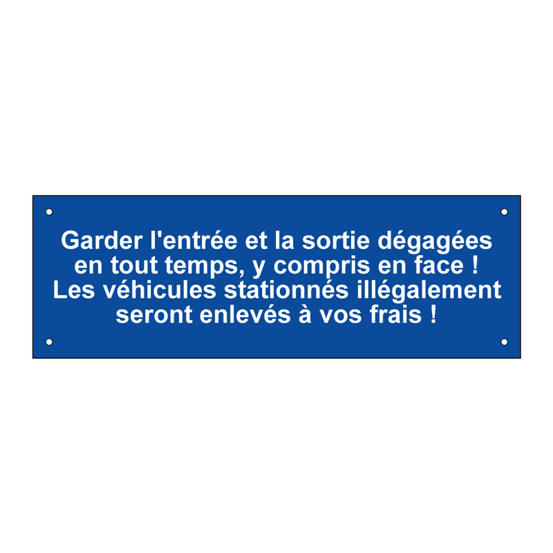 Garder l'entrée et la sortie dégagées en tout temps, y compris en face ! Les véhicules stationnés illégalement seront enlevés à vos frais !