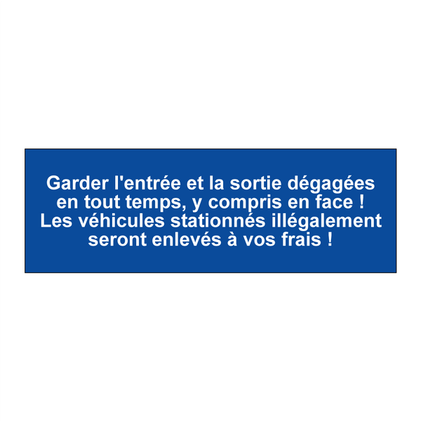 Garder l'entrée et la sortie dégagées en tout temps, y compris en face ! Les véhicules stationnés illégalement seront enlevés à vos frais !