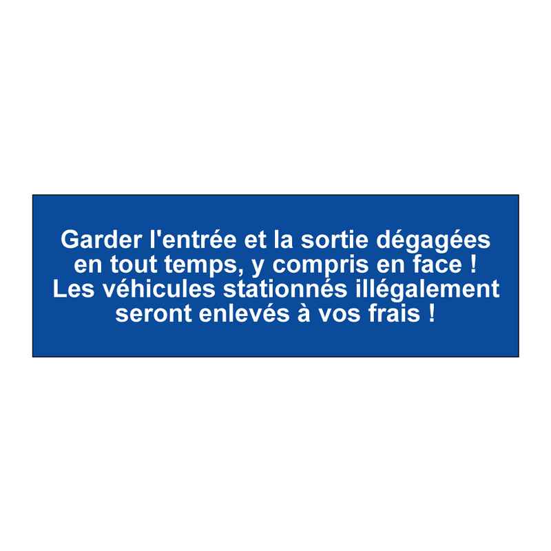 Garder l'entrée et la sortie dégagées en tout temps, y compris en face ! Les véhicules stationnés illégalement seront enlevés à vos frais !