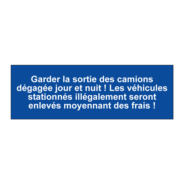 Garder la sortie des camions dégagée jour et nuit ! Les véhicules stationnés illégalement seront enlevés moyennant des frais !