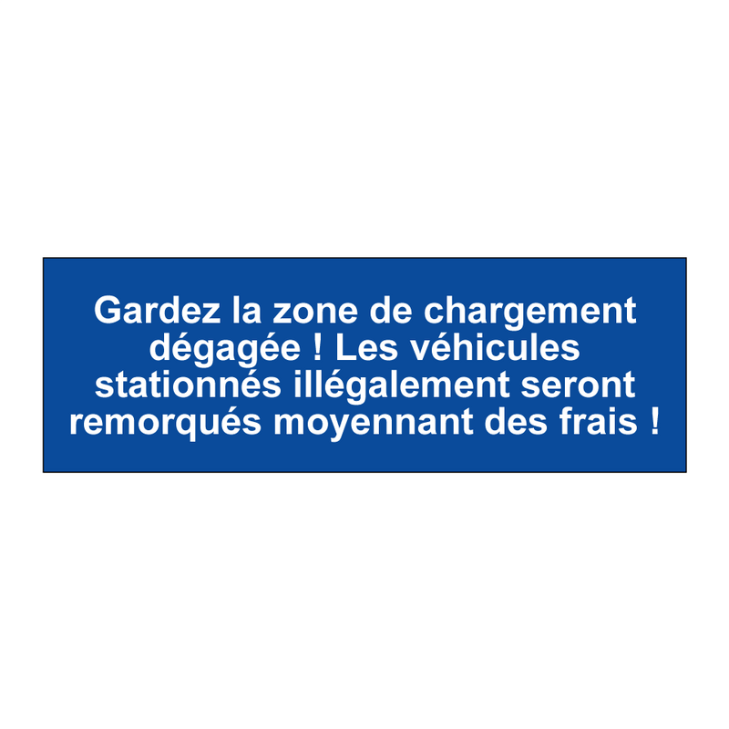 Gardez la zone de chargement dégagée ! Les véhicules stationnés illégalement seront remorqués moyennant des frais !