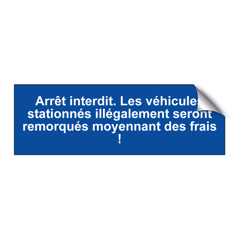 Arrêt interdit. Les véhicules stationnés illégalement seront remorqués moyennant des frais !