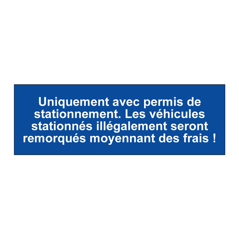 Uniquement avec permis de stationnement. Les véhicules stationnés illégalement seront remorqués moyennant des frais !