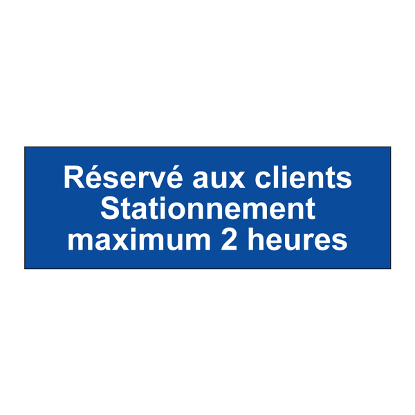 Réservé aux clients Stationnement maximum 2 heures