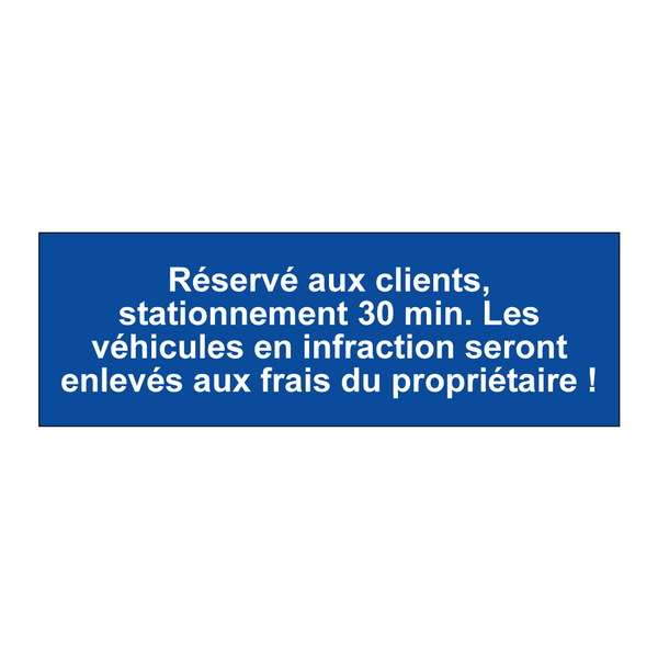 Réservé aux clients, stationnement 30 min. Les véhicules en infraction seront enlevés aux frais du propriétaire !