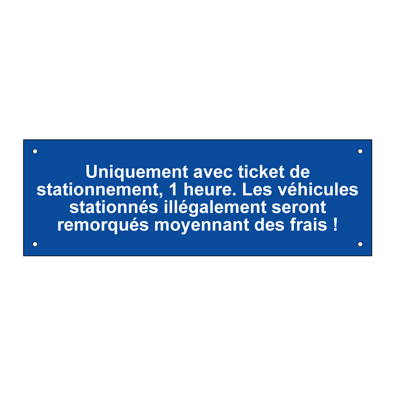 Uniquement avec ticket de stationnement, 1 heure. Les véhicules stationnés illégalement seront remorqués moyennant des frais !