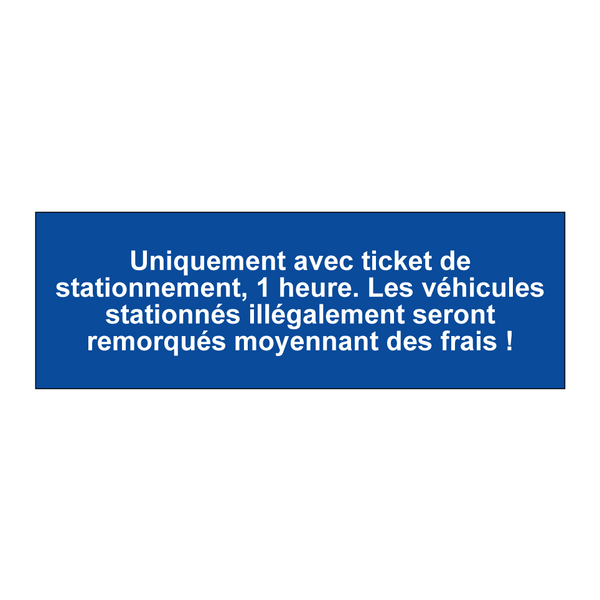 Uniquement avec ticket de stationnement, 1 heure. Les véhicules stationnés illégalement seront remorqués moyennant des frais !