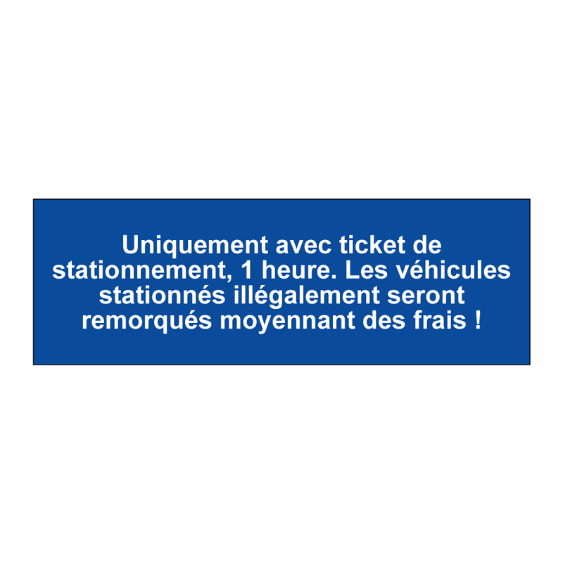 Uniquement avec ticket de stationnement, 1 heure. Les véhicules stationnés illégalement seront remorqués moyennant des frais !