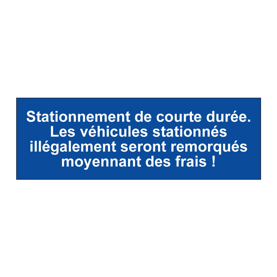 Stationnement de courte durée. Les véhicules stationnés illégalement seront remorqués moyennant des frais !