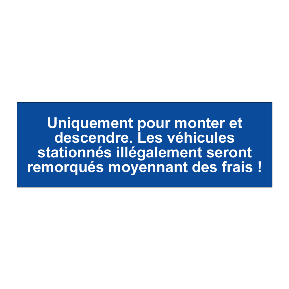 Uniquement pour monter et descendre. Les véhicules stationnés illégalement seront remorqués moyennant des frais !