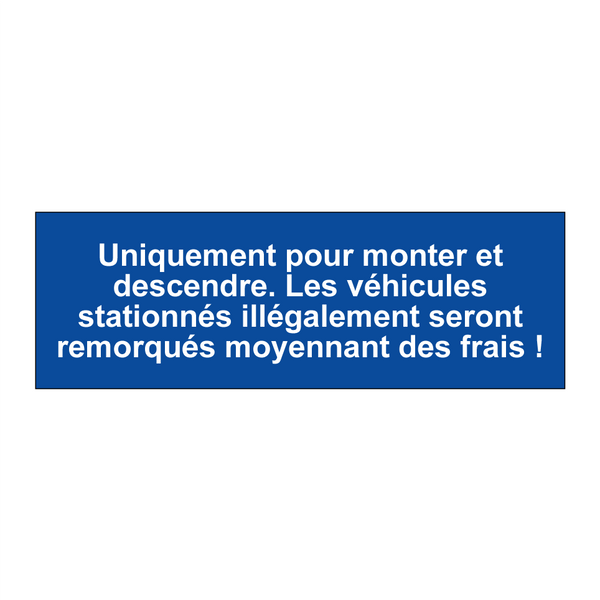 Uniquement pour monter et descendre. Les véhicules stationnés illégalement seront remorqués moyennant des frais !