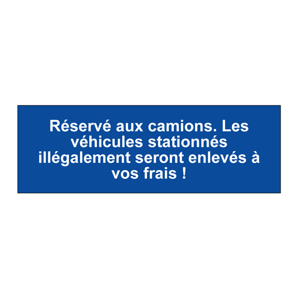 Réservé aux camions. Les véhicules stationnés illégalement seront enlevés à vos frais !