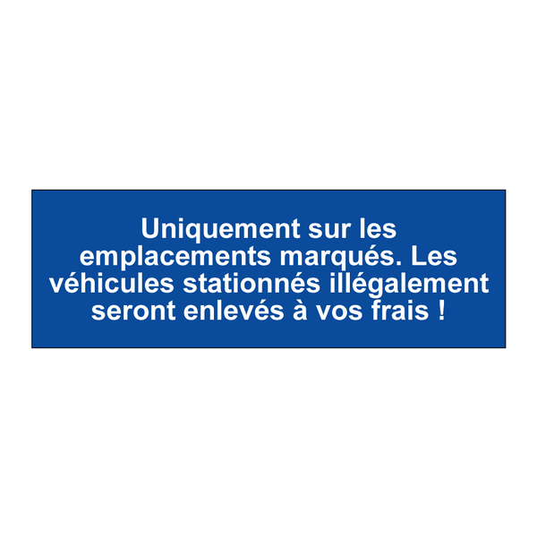 Uniquement sur les emplacements marqués. Les véhicules stationnés illégalement seront enlevés à vos frais !