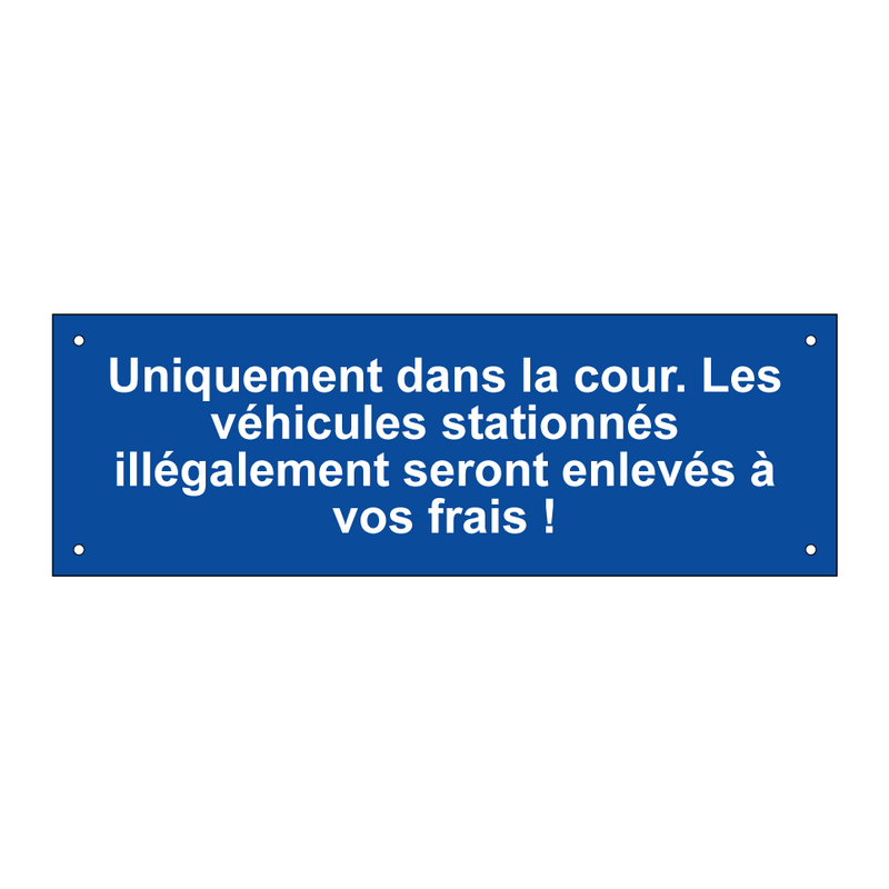 Uniquement dans la cour. Les véhicules stationnés illégalement seront enlevés à vos frais !