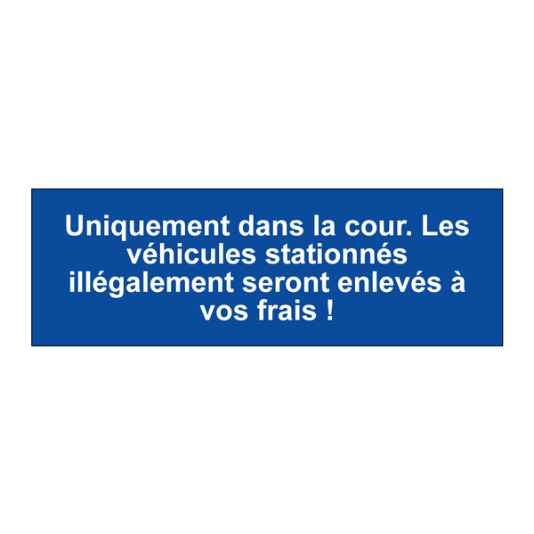 Uniquement dans la cour. Les véhicules stationnés illégalement seront enlevés à vos frais !