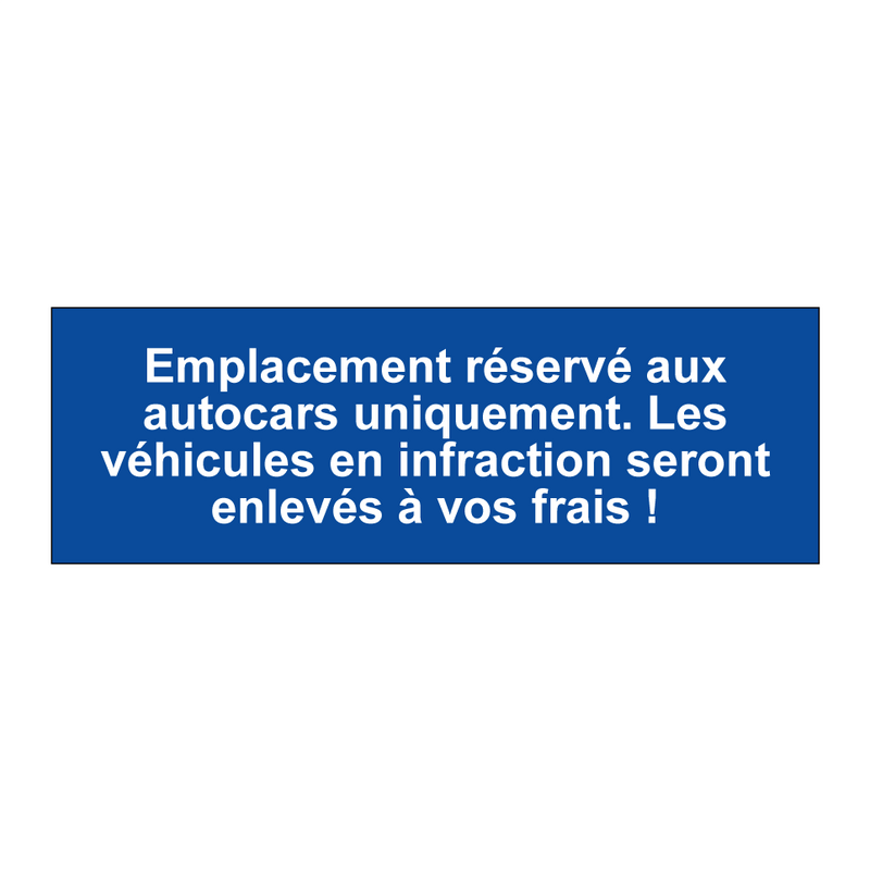 Emplacement réservé aux autocars uniquement. Les véhicules en infraction seront enlevés à vos frais !