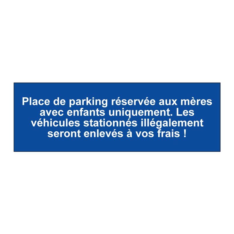 Place de parking réservée aux mères avec enfants uniquement. Les véhicules stationnés illégalement seront enlevés à vos frais !