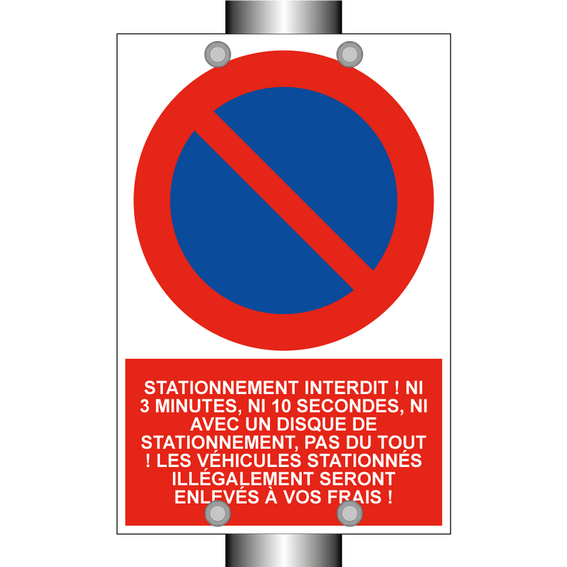 Stationnement interdit ! Ni 3 minutes, ni 10 secondes, ni avec un disque de stationnement, pas du tout ! Les véhicules stationnés illégalement seront enlevés à vos frais !