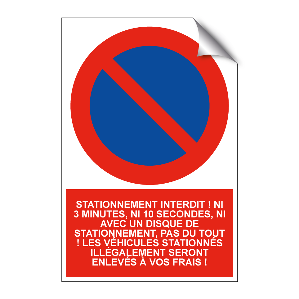 Stationnement interdit ! Ni 3 minutes, ni 10 secondes, ni avec un disque de stationnement, pas du tout ! Les véhicules stationnés illégalement seront enlevés à vos frais !