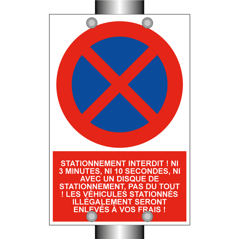 Stationnement interdit ! Ni 3 minutes, ni 10 secondes, ni avec un disque de stationnement, pas du tout ! Les véhicules stationnés illégalement seront enlevés à vos frais !