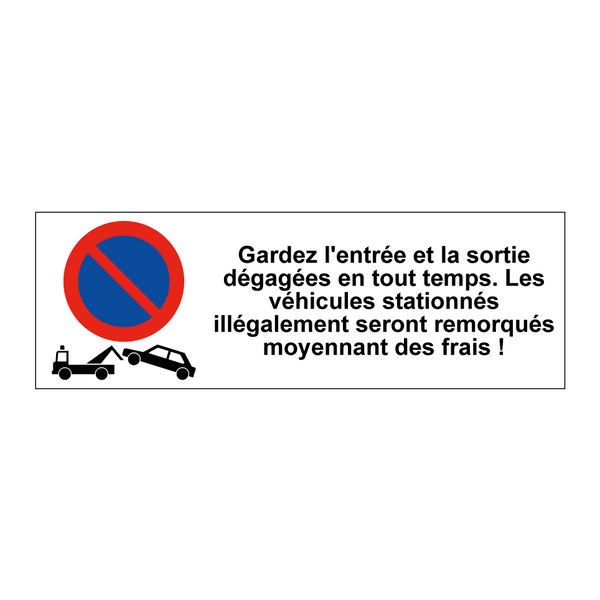 Gardez l'entrée et la sortie dégagées en tout temps. Les véhicules stationnés illégalement seront remorqués moyennant des frais !