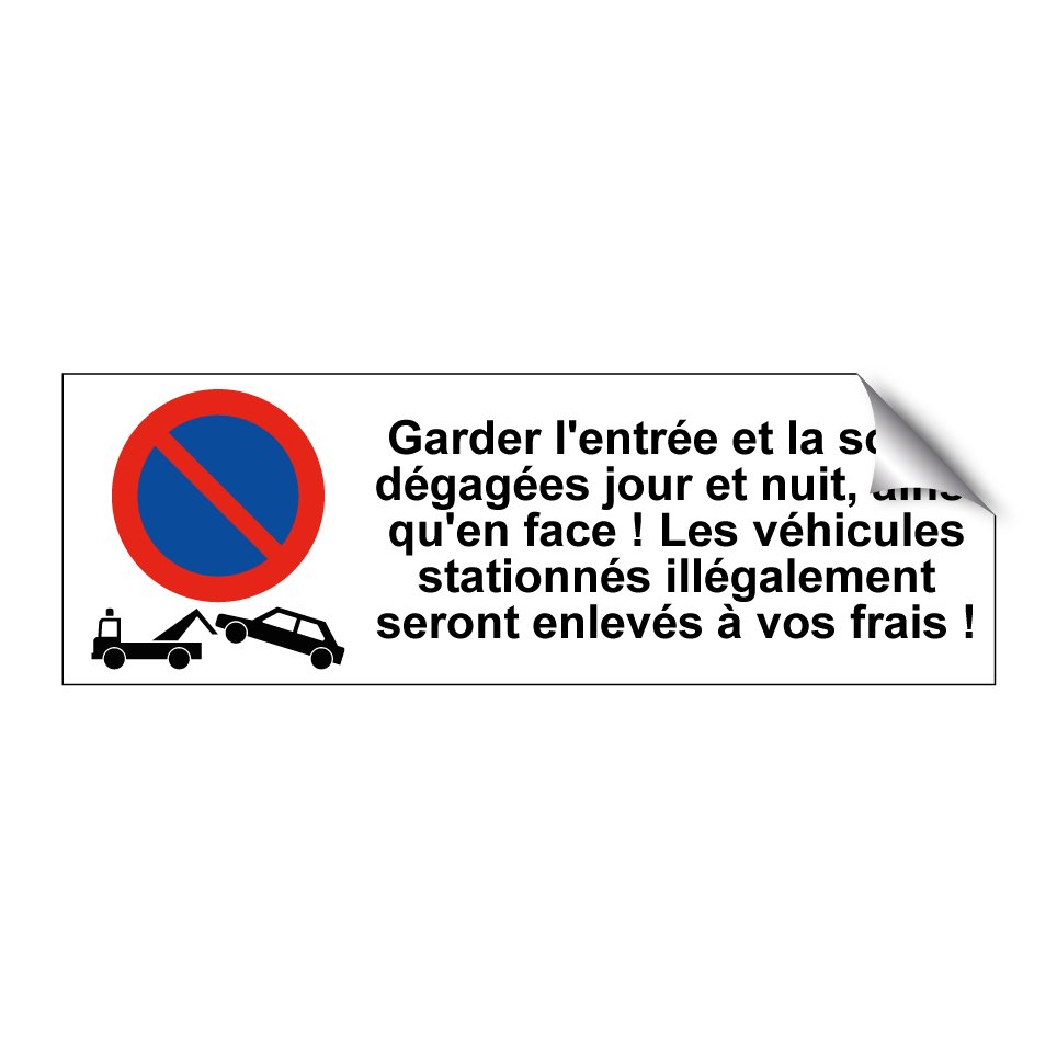 Garder l'entrée et la sortie dégagées jour et nuit, ainsi qu'en face ! Les véhicules stationnés illégalement seront enlevés à vos frais !